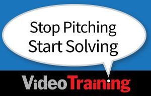 Stop Pitching, Start Solving Video Training with Tim Wackel